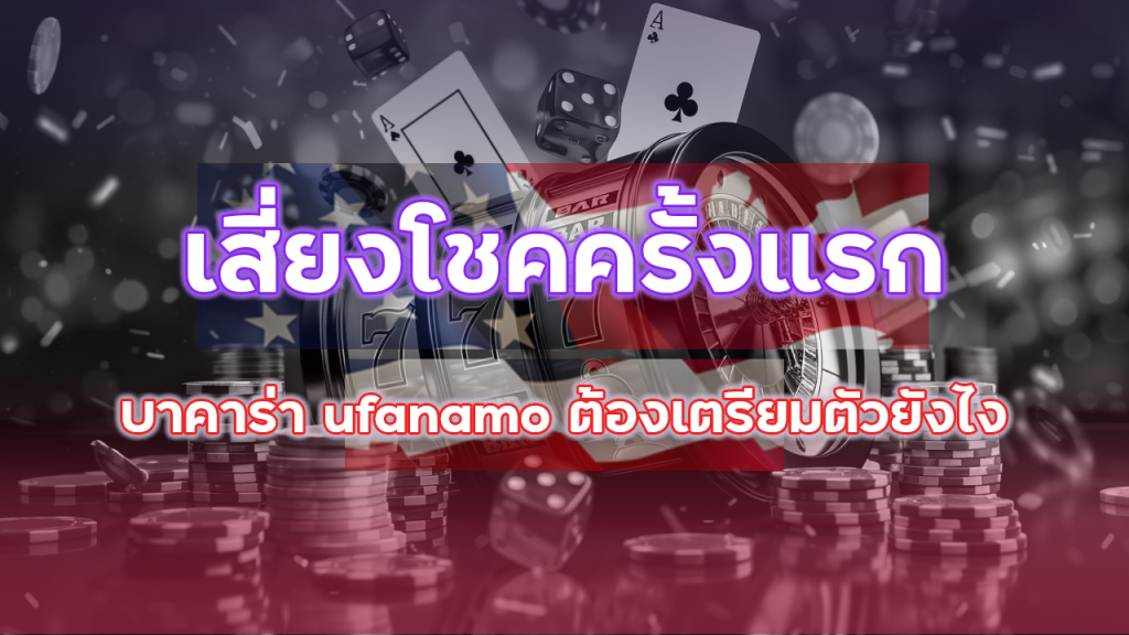 เสี่ยงโชคครั้งแรกในบาคาร่า ufanamo ต้องเตรียมตัวยังไง?