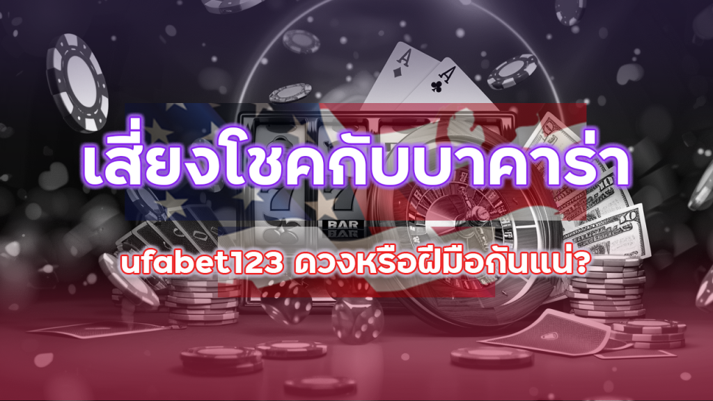 เสี่ยงโชคกับบาคาร่า ufabet123 ดวงหรือฝีมือกันแน่?
