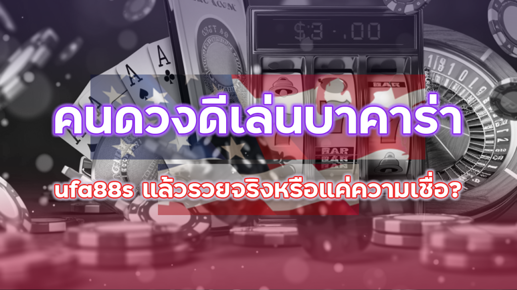 คนดวงดีเล่นบาคาร่า ufa88s แล้วรวยจริงหรือแค่ความเชื่อ?