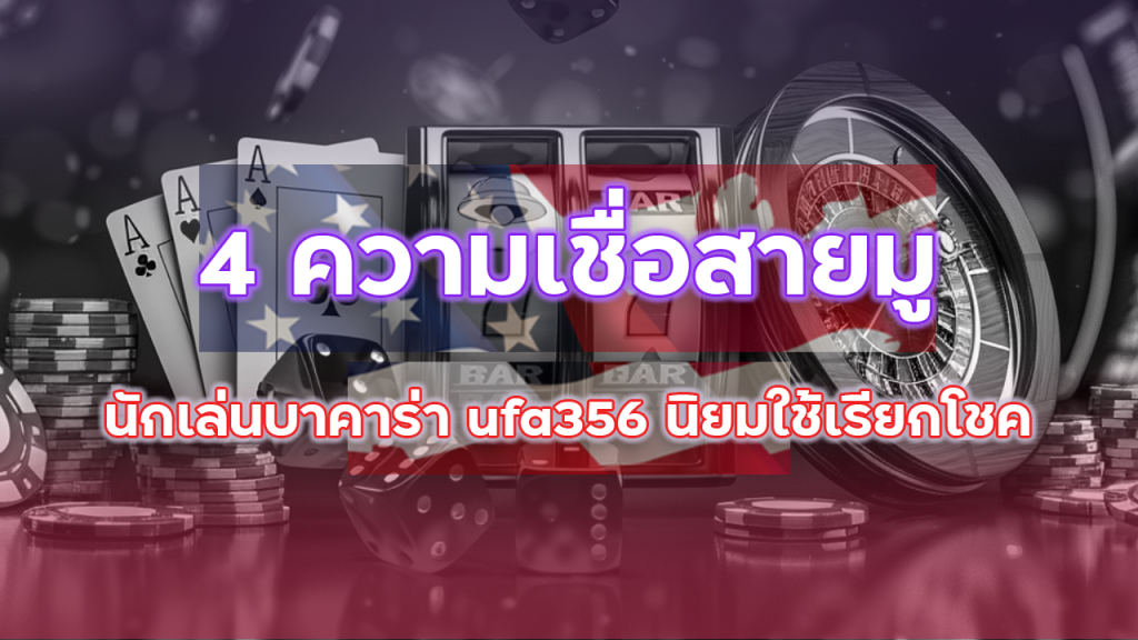 4 ความเชื่อสายมูที่นักเล่นบาคาร่า ufa356 นิยมใช้เรียกโชค